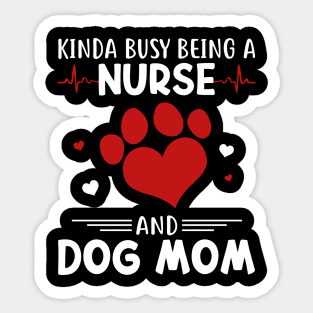 Kinda Busy Being A Nurse And Dog Mom Sticker